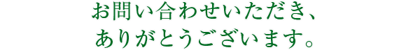 お問い合わせいただき、ありがとうございます。